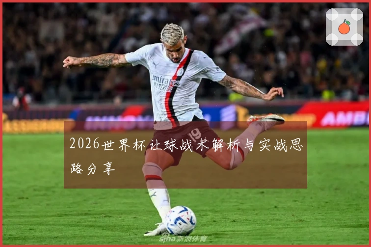 2026世界杯让球战术解析与实战思路分享